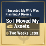 I Suspected My Wife Was Planning A Divorce, So I Moved My Assets.